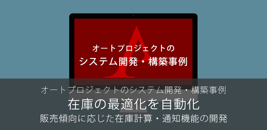 在庫の最適化を自動化 – 販売傾向に応じた在庫計算・通知機能の開発｜オートプロジェクトのシステム開発・構築事例
