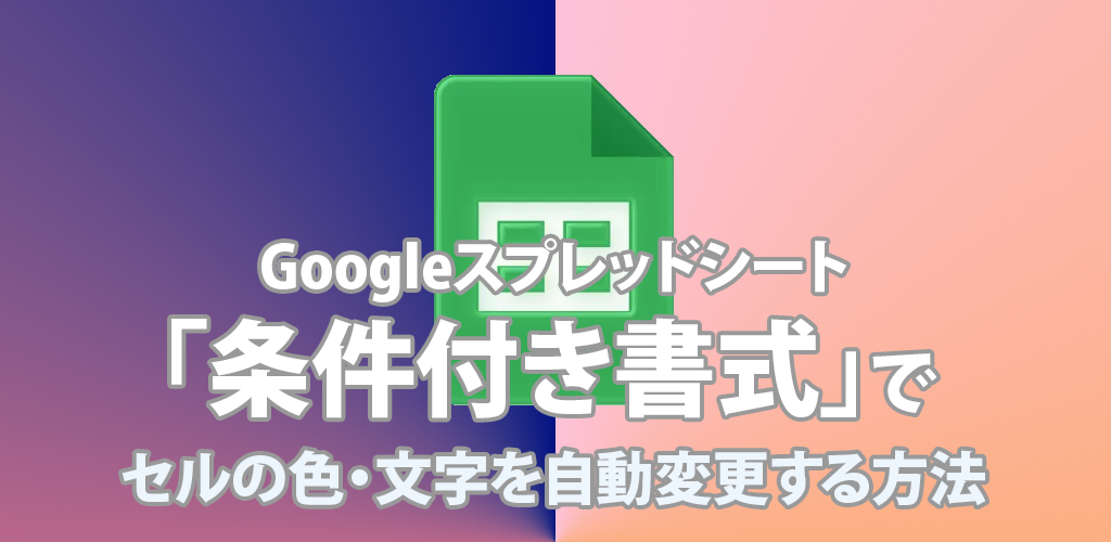 【初心者向け】Googleスプレッドシートの「条件付き書式」でセルの色・文字を自動変更する方法