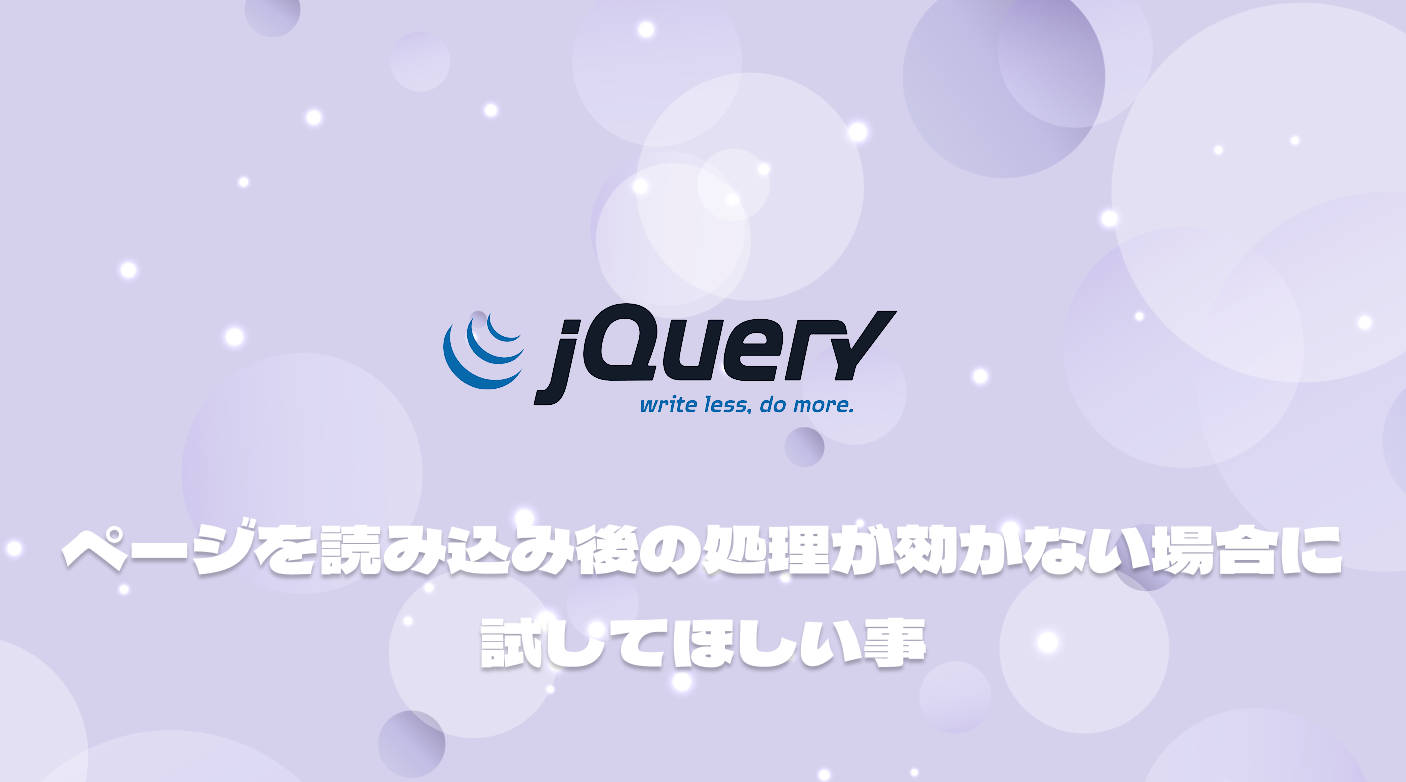 jQuery｜ページを読み込み後の処理が効かない場合に試してほしいこと