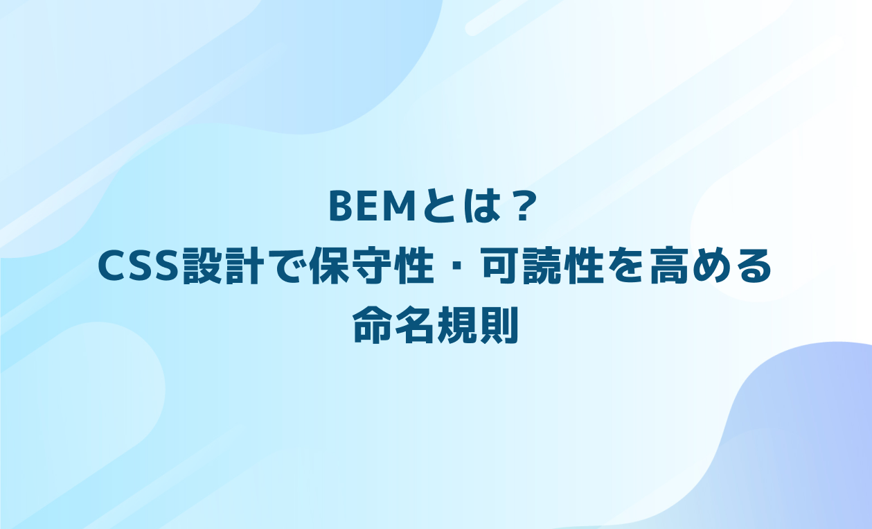 BEMとは？CSS設計で保守性・可読性を高める命名規則