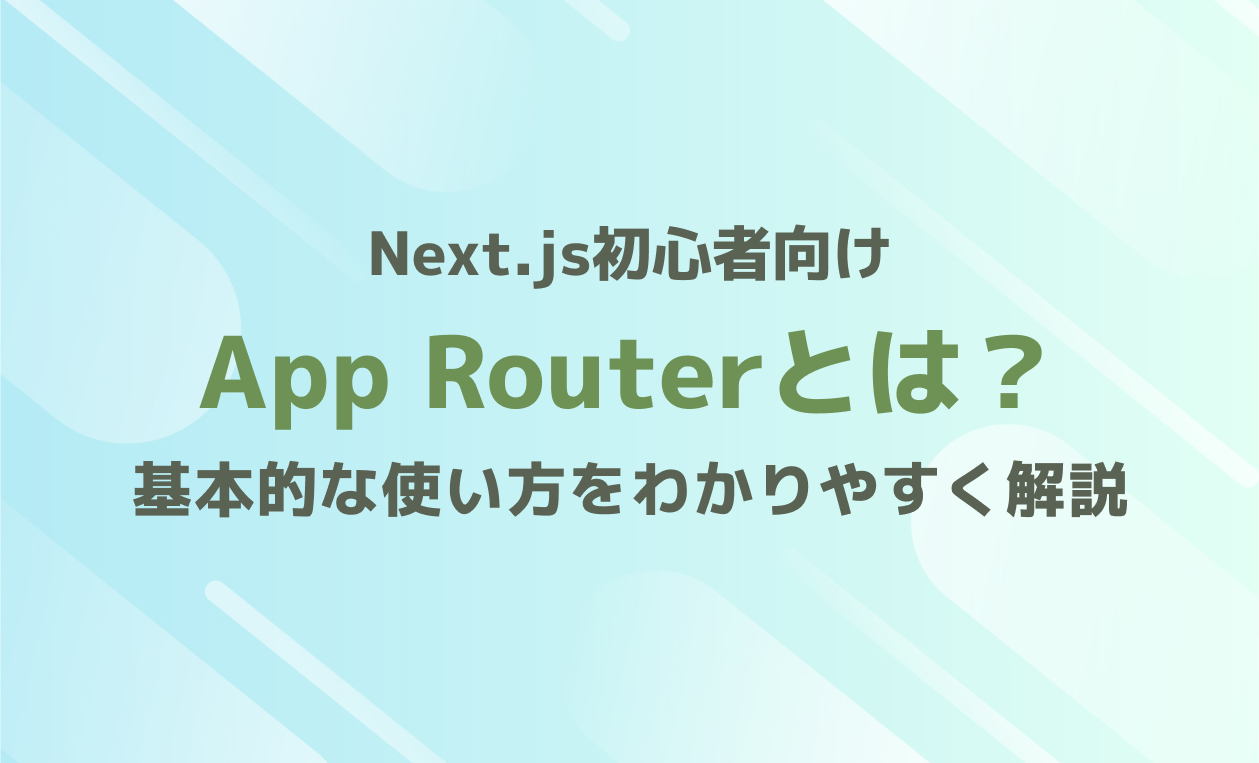 Next.js初心者向け｜App Routerとは？基本的な使い方をわかりやすく解説