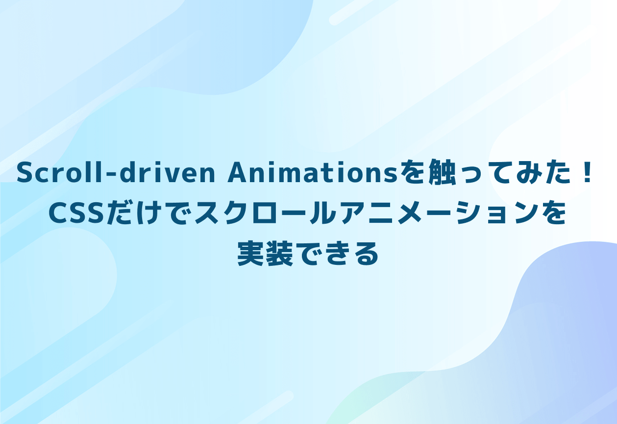 Scroll-driven Animationsを触ってみた！CSSだけでスクロールアニメーションを実装できる